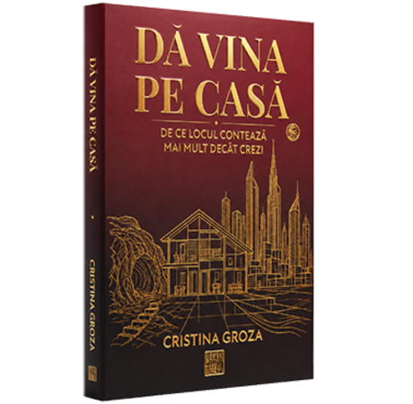 Da vina pe casa – De ce locul conteaza mai mult decat crezi - Cristina Groza