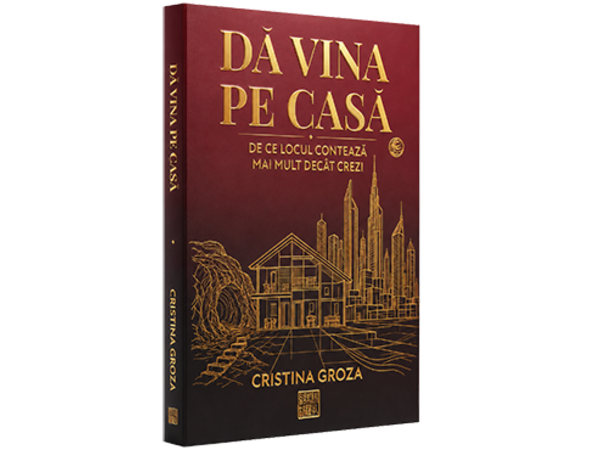 Da vina pe casa – De ce locul conteaza mai mult decat crezi - Cristina Groza